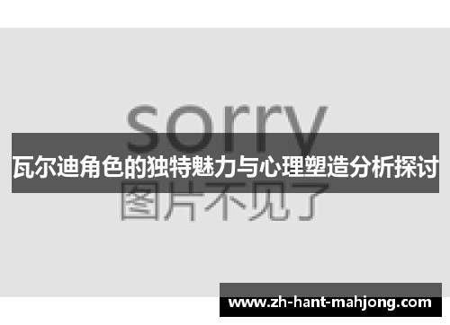 瓦尔迪角色的独特魅力与心理塑造分析探讨