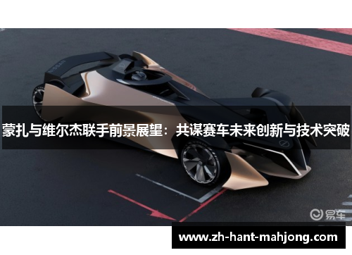蒙扎与维尔杰联手前景展望：共谋赛车未来创新与技术突破