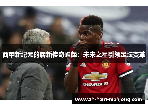 西甲新纪元的崭新传奇崛起：未来之星引领足坛变革