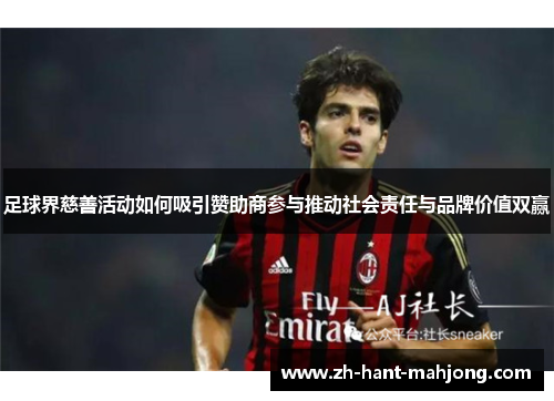 足球界慈善活动如何吸引赞助商参与推动社会责任与品牌价值双赢