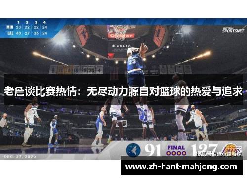 老詹谈比赛热情:无尽动力源自对篮球的热爱与追求 老詹谈比赛热情:无尽动力源自对篮球的热爱与追求