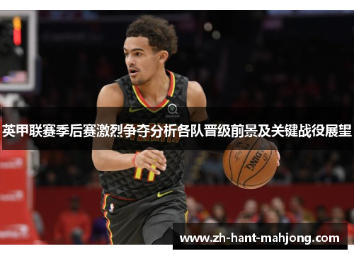 英甲联赛季后赛激烈争夺分析各队晋级前景及关键战役展望