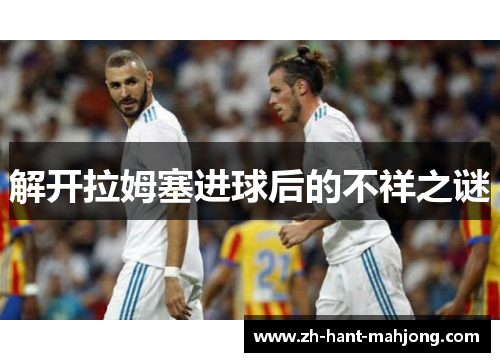 解开拉姆塞进球后的不祥之谜 解开拉姆塞进球后的不祥之谜