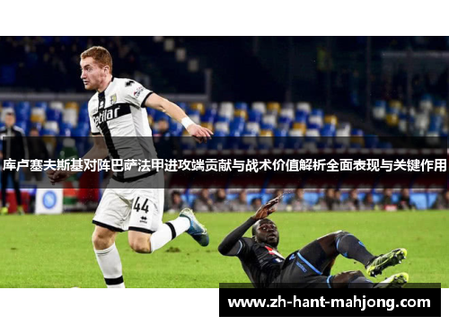 库卢塞夫斯基对阵巴萨法甲进攻端贡献与战术价值解析全面表现与关键作用