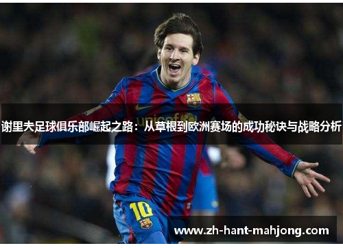 谢里夫足球俱乐部崛起之路：从草根到欧洲赛场的成功秘诀与战略分析