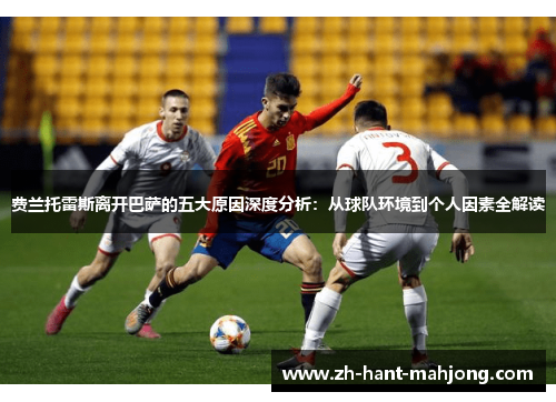 费兰托雷斯离开巴萨的五大原因深度分析：从球队环境到个人因素全解读